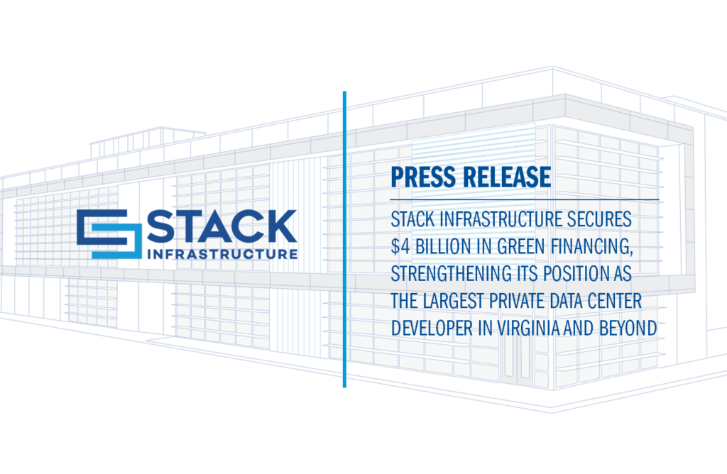 STACK Infrastructure Secures $4 Billion in Green Financing, Strengthening its Position as the Largest Private Data Center Developer in Virginia and Beyond